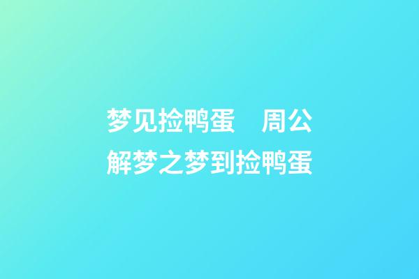 梦见捡鸭蛋　周公解梦之梦到捡鸭蛋